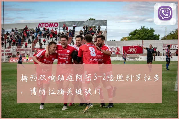 梅西双响助迈阿密3-2险胜科罗拉多，博特拉梅关键破门